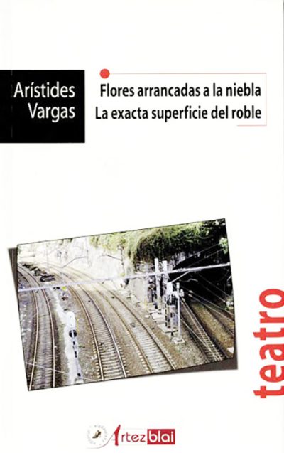 portada flores arrancadas a la niebla la exacta superficie del roble aristides vargas editorial artezblai